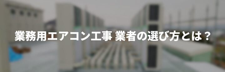 業務用エアコン工事 業者の選び方とは？